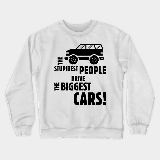 The Stupidest People Drive The Biggest Cars! (Black) Crewneck Sweatshirt by MrFaulbaum